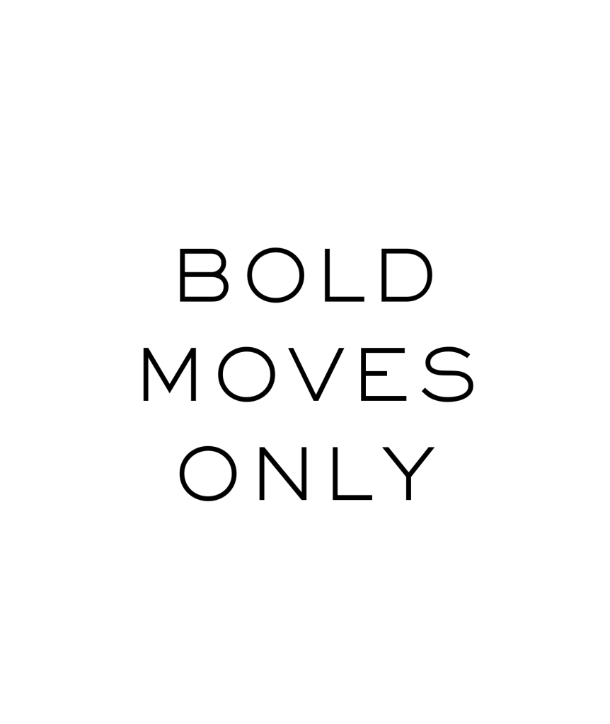 BOLD MOVES